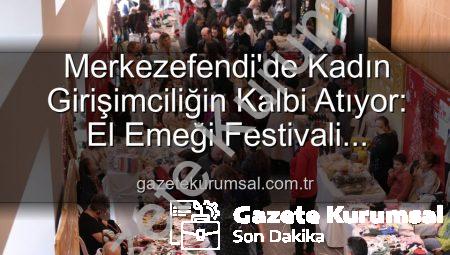Merkezefendi’de Kadın Girişimciliğin Kalbi Atıyor: El Emeği Festivali Başlıyor!