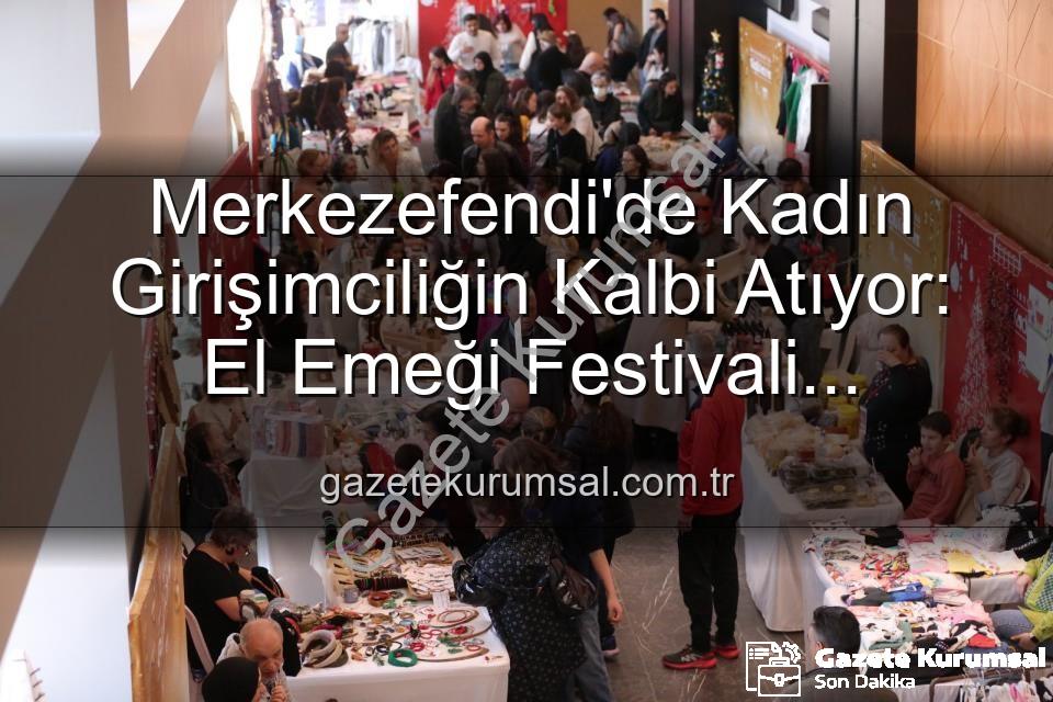 El Emeği Festivali - Merkezefendi'de Kadın Girişimciliğin Kalbi Atıyor: El Emeği Festivali Başlıyor!