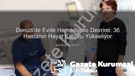 Denizli’de Evde Hemodiyaliz Devrimi: 36 Hasta Konforlu Tedaviyle Hayata Tutunuyor