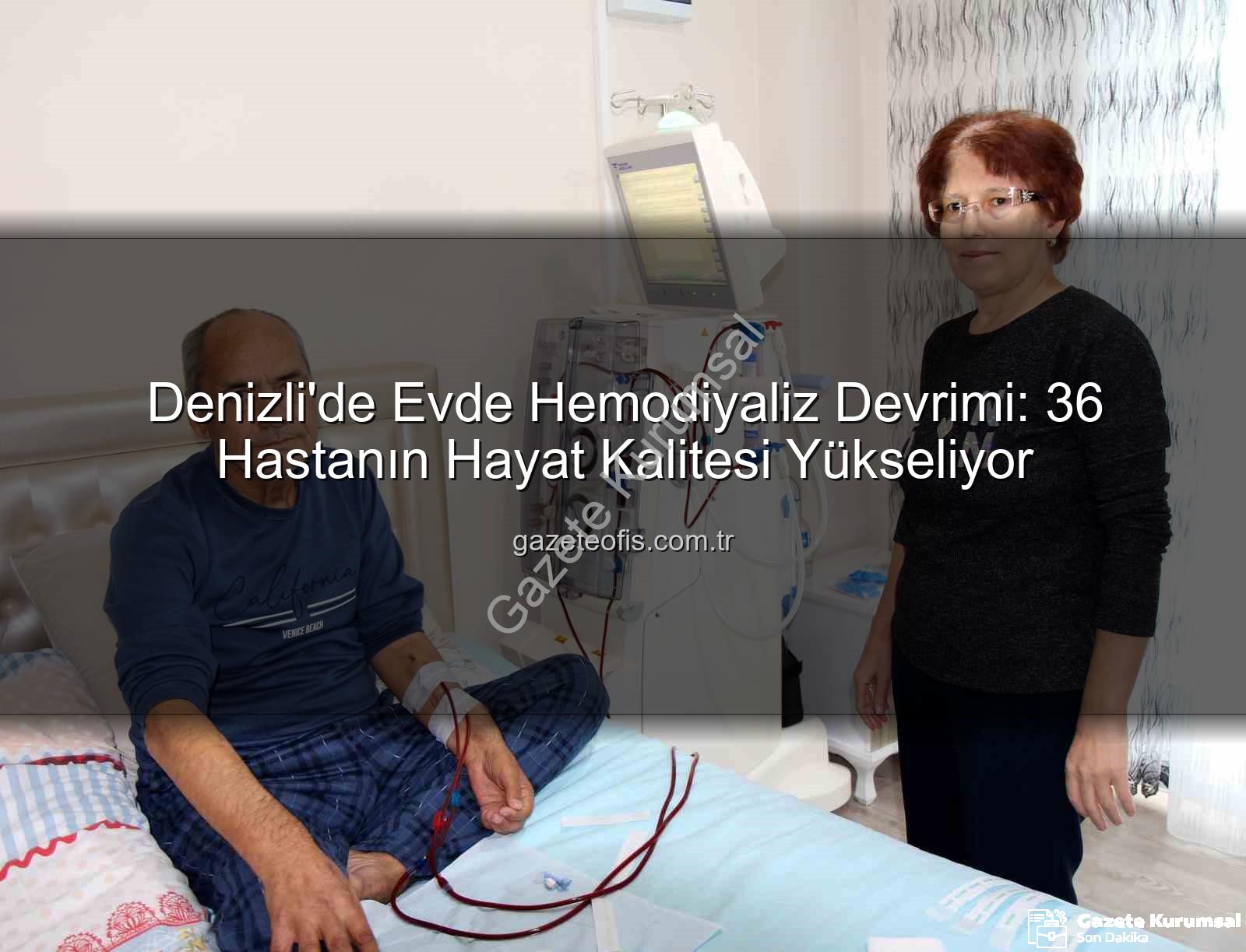 evde hemodiyaliz - Denizli'de Evde Hemodiyaliz Devrimi: 36 Hasta Konforlu Tedaviyle Hayata Tutunuyor