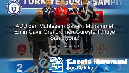 ADÜ’den Muhteşem Başarı: Muhammet Emin Çakır Grekoromen Güreşte Türkiye Şampiyonu!