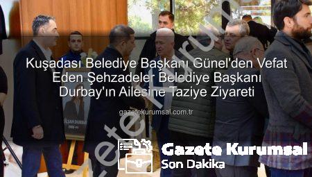 Kuşadası Belediye Başkanı Günel’den Vefat Eden Şehzadeler Belediye Başkanı Durbay’ın Ailesine Taziye Ziyareti