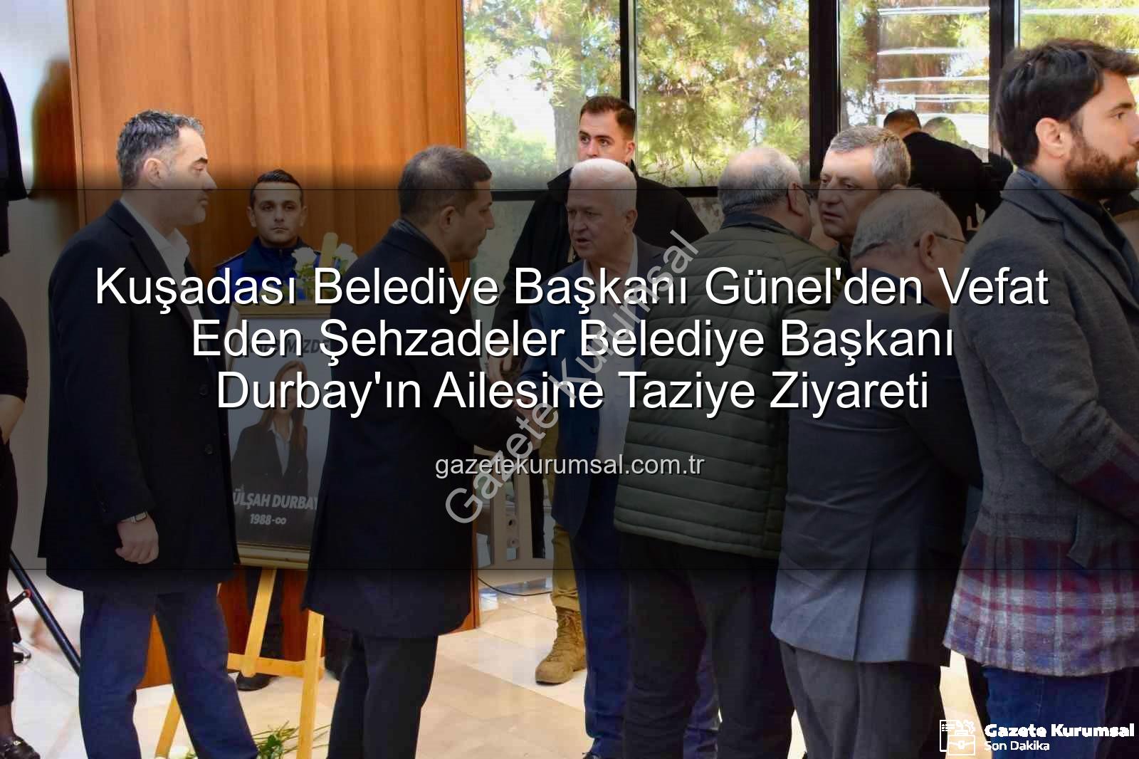 Ömer Günel taziye - Kuşadası Belediye Başkanı Günel'den Vefat Eden Şehzadeler Belediye Başkanı Durbay'ın Ailesine Taziye Ziyareti