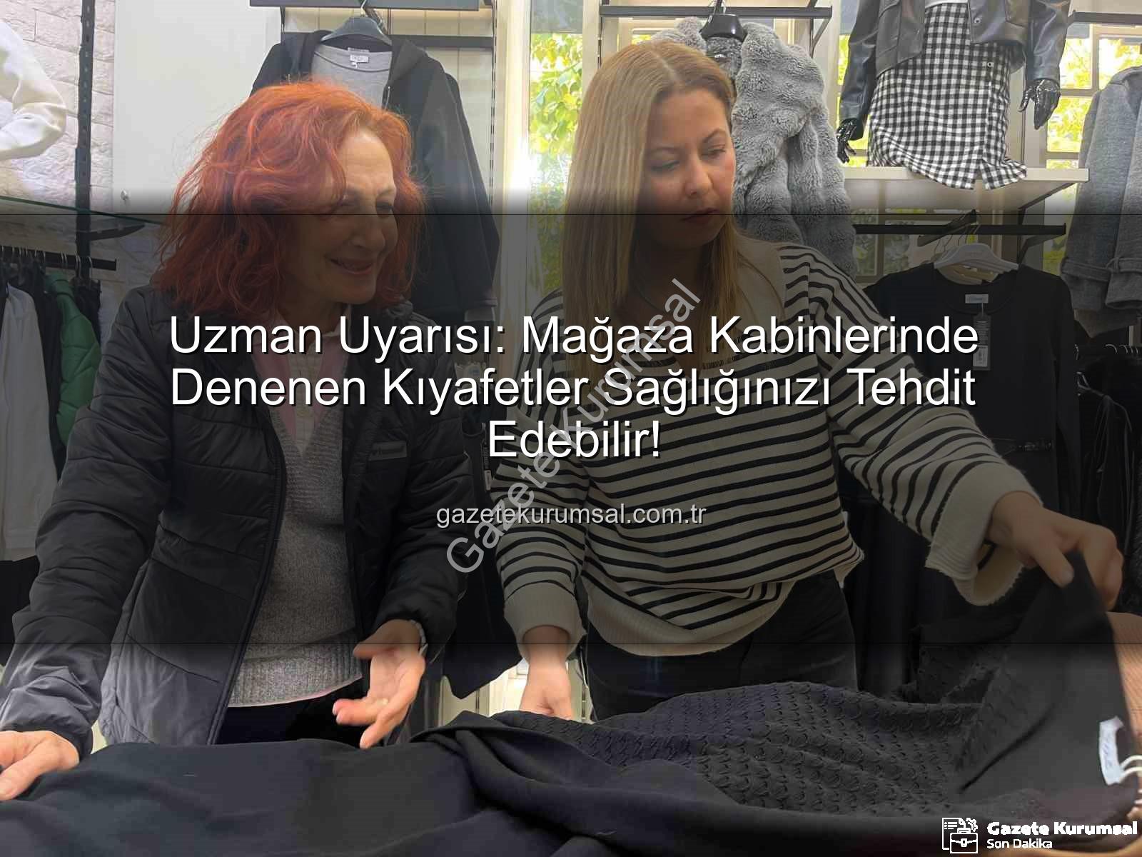 mağaza kıyafetleri - Uzman Uyarısı: Mağaza Kabinlerinde Denenen Kıyafetler Sağlığınızı Tehdit Edebilir!