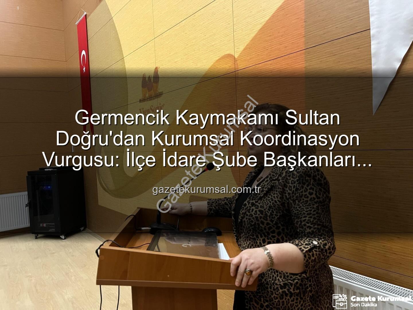 İlçe İdare Şube Başkanları Toplantısı - Germencik Kaymakamı Sultan Doğru'dan Kurumsal Koordinasyon Vurgusu: İlçe İdare Şube Başkanları Toplantısı Gerçekleştirildi