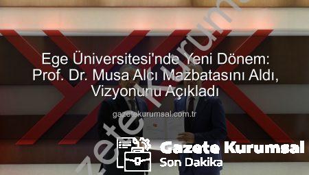 Ege Üniversitesi’nde Yeni Dönem: Prof. Dr. Musa Alcı Mazbatasını Aldı, Vizyonunu Açıkladı