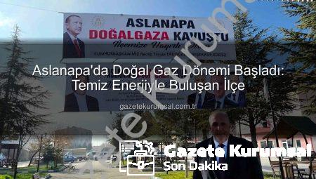 Aslanapa’da Doğal Gaz Dönemi Başladı: Temiz Enerjiyle Buluşan İlçe