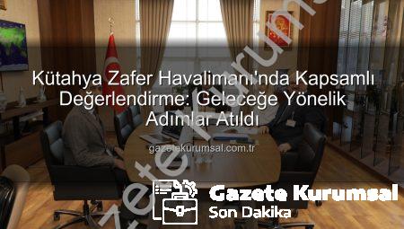 Kütahya Zafer Havalimanı’nda Kapsamlı Değerlendirme: Geleceğe Yönelik Adımlar Atıldı