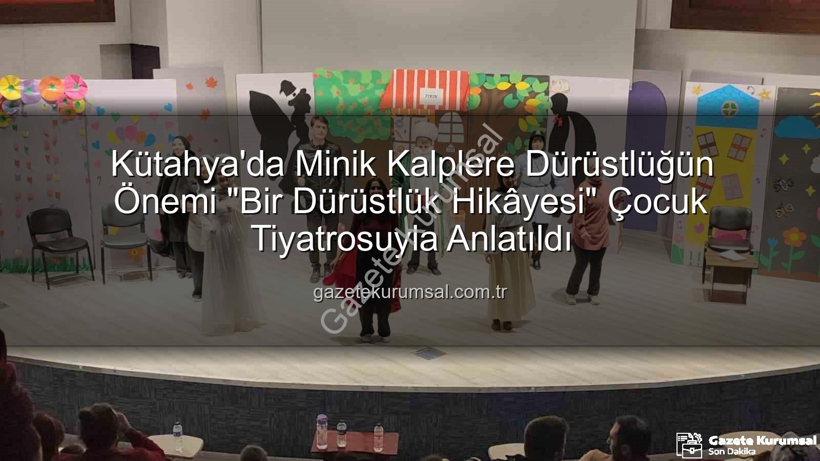 dürüstlük hikayesi - Kütahya'da Minik Kalplere Dürüstlüğün Önemi "Bir Dürüstlük Hikâyesi" Çocuk Tiyatrosuyla Anlatıldı