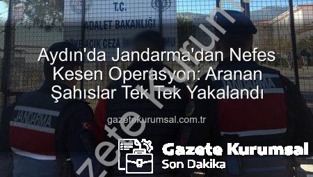 Aydın’da Jandarma’dan Nefes Kesen Operasyon: Aranan Şahıslar Tek Tek Yakalandı