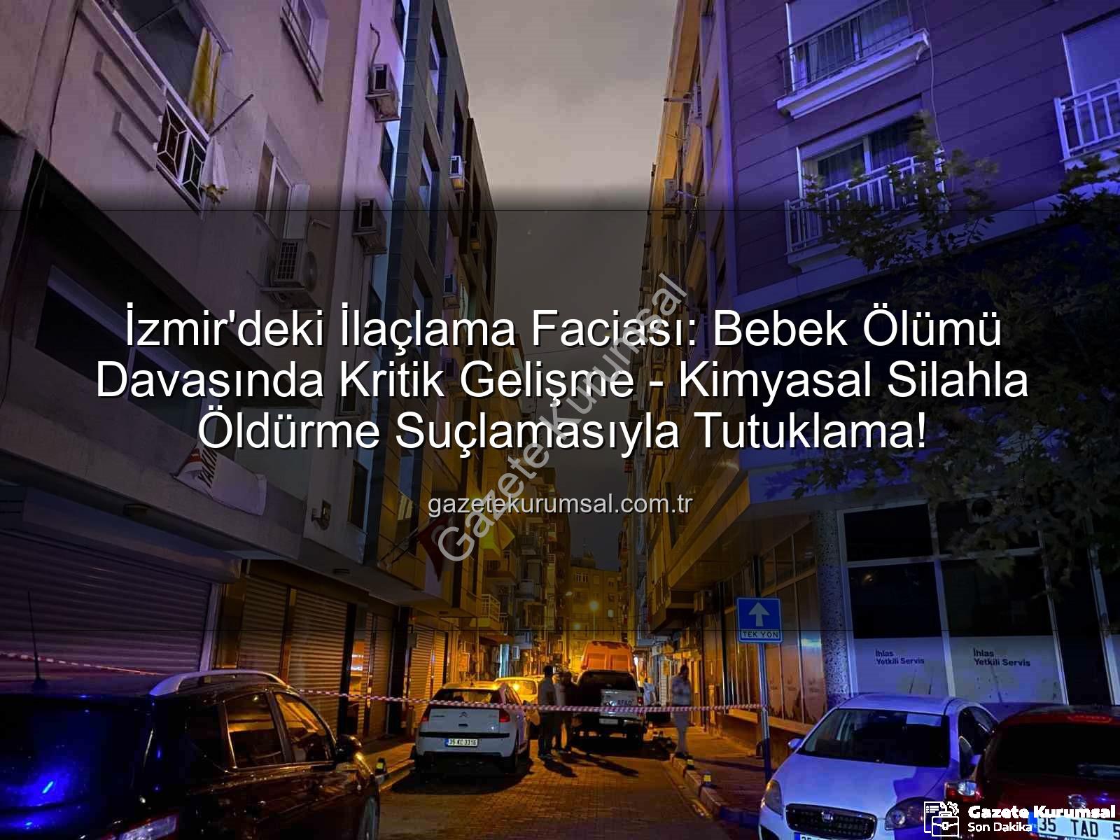 İzmir ilaçlama faciası - İzmir'deki İlaçlama Faciası: Bebek Ölümü Davasında Kritik Gelişme - Kimyasal Silahla Öldürme Suçlamasıyla Tutuklama!