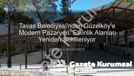 Tavas Belediyesi’nden Güzelköy’e Modern Pazaryeri: Etkinlik Alanları Yeniden Şekilleniyor