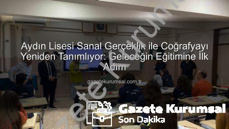 Aydın Lisesi Sanal Gerçeklik ile Coğrafyayı Yeniden Tanımlıyor: Geleceğin Eğitimine İlk Adım
