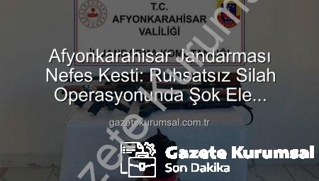 Afyonkarahisar Jandarması Nefes Kesti: Ruhsatsız Silah Operasyonunda Şok Ele Geçirme!
