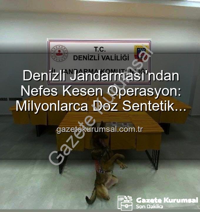 sentetik uyuşturucu - Denizli Jandarması'ndan Nefes Kesen Operasyon: Milyonlarca Doz Sentetik Uyuşturucu Ele Geçirildi
