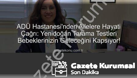 ADÜ Hastanesi’nden Ailelere Hayati Uyarı: Yenidoğan Taramaları Bebeklerinizin Geleceğini Kurtarıyor!