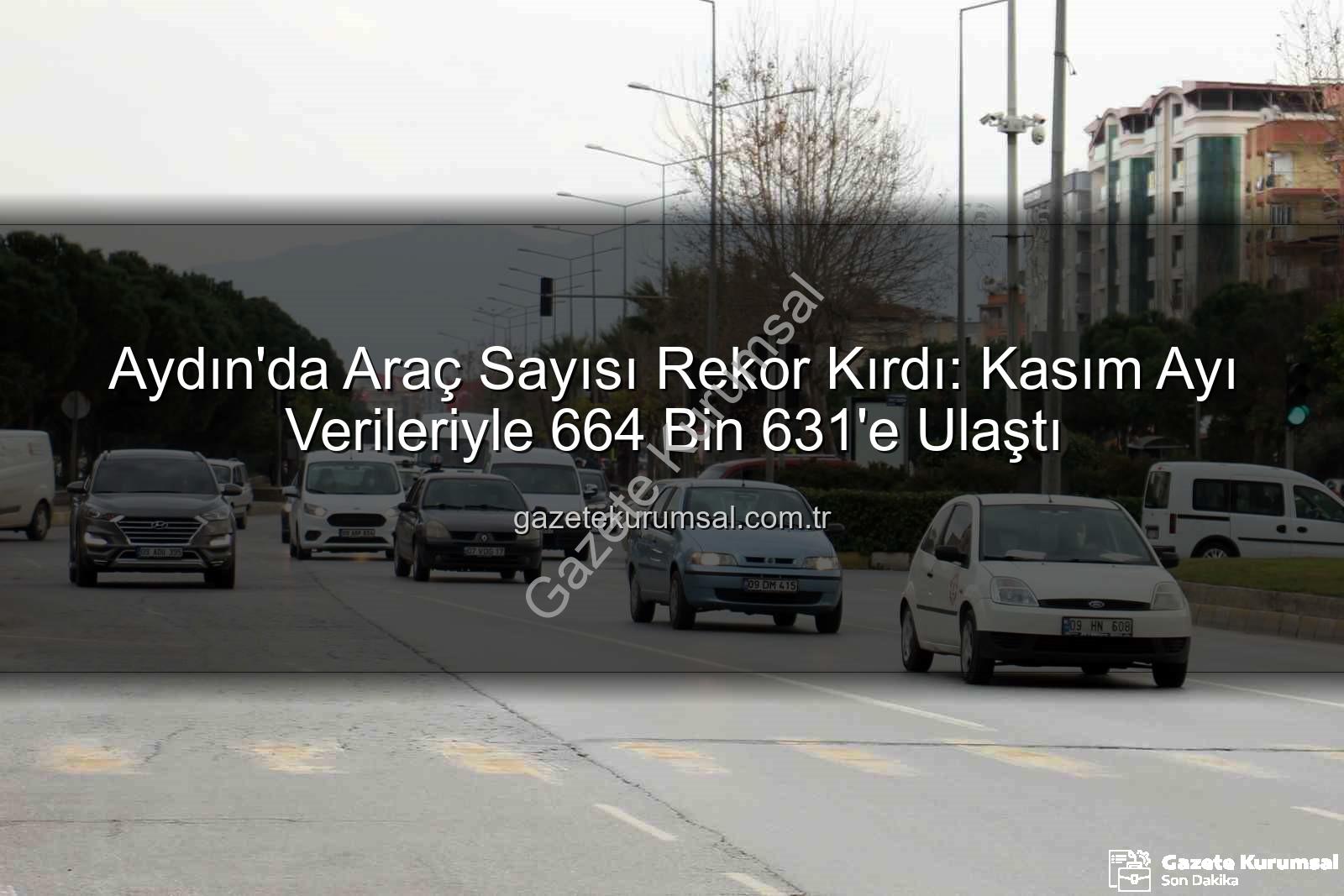 Aydın araç sayısı - Aydın'da Araç Sayısı Rekor Kırdı: Kasım Ayı Verileriyle 664 Bin 631'e Ulaştı