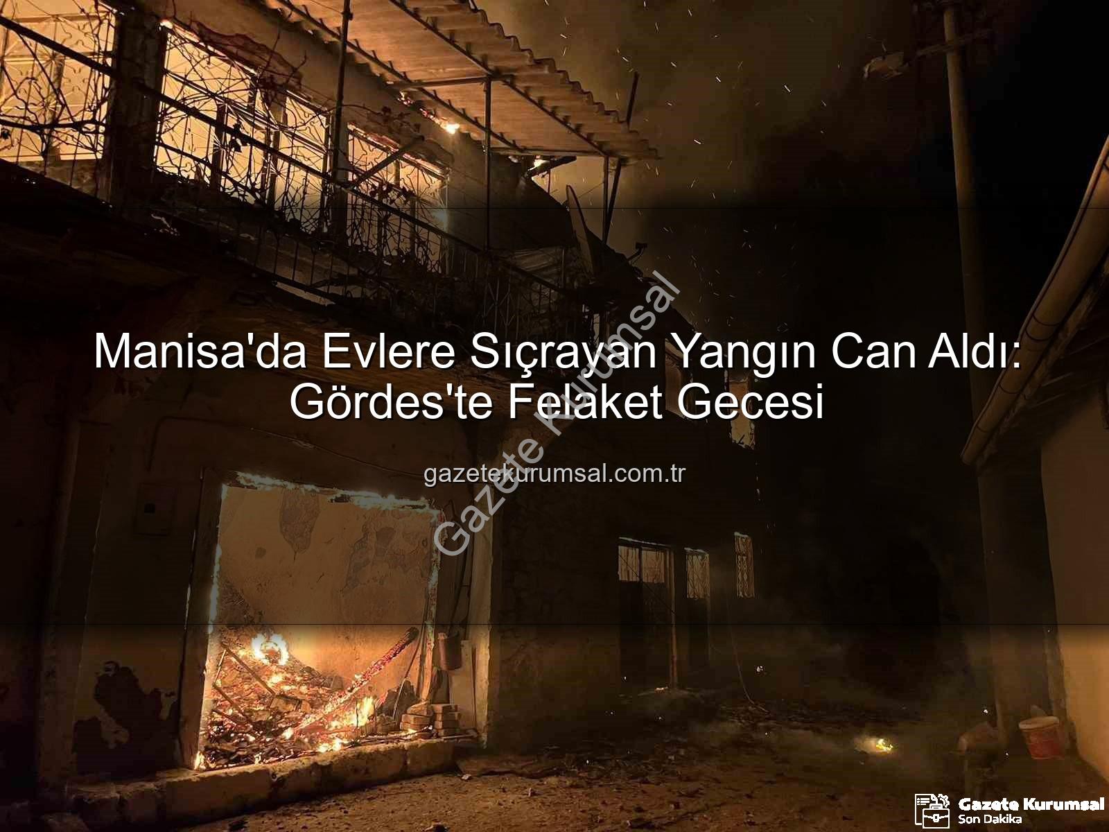 Manisa'da yangın - Manisa'da Evlere Sıçrayan Yangın Can Aldı: Gördes'te Felaket Gecesi