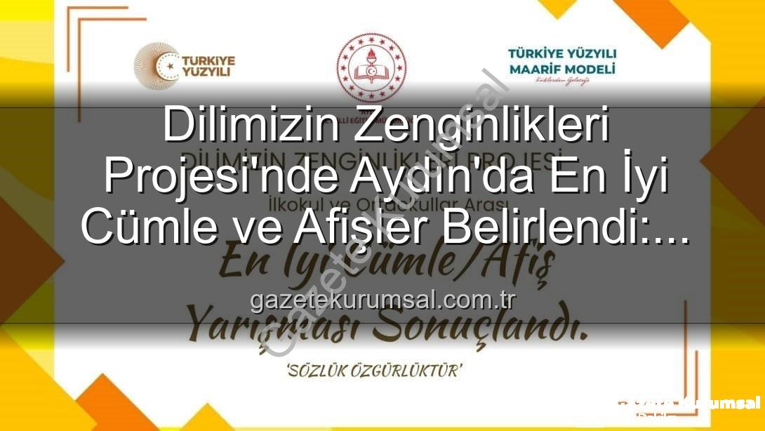 Dilimizin Zenginlikleri Projesi - Dilimizin Zenginlikleri Projesi'nde Aydın'da En İyi Cümle ve Afişler Belirlendi: Kazanan Öğrenciler Açıklandı!