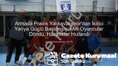 Armada Praxis Yalıkavakspor’dan İkinci Yarıya Güçlü Başlangıç: Milli Oyuncular Döndü, Hazırlıklar Hızlandı