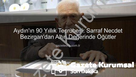 Aydın’ın 90 Yıllık Sarrafı Necdet Bezirgan: Dürüstlük, Meslek Hayatının Altın Anahtarıdır