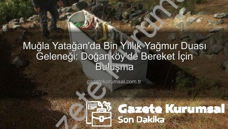 Muğla Yatağan’da Bin Yıllık Yağmur Duası Geleneği: Doğanköy’de Bereket İçin Buluşma