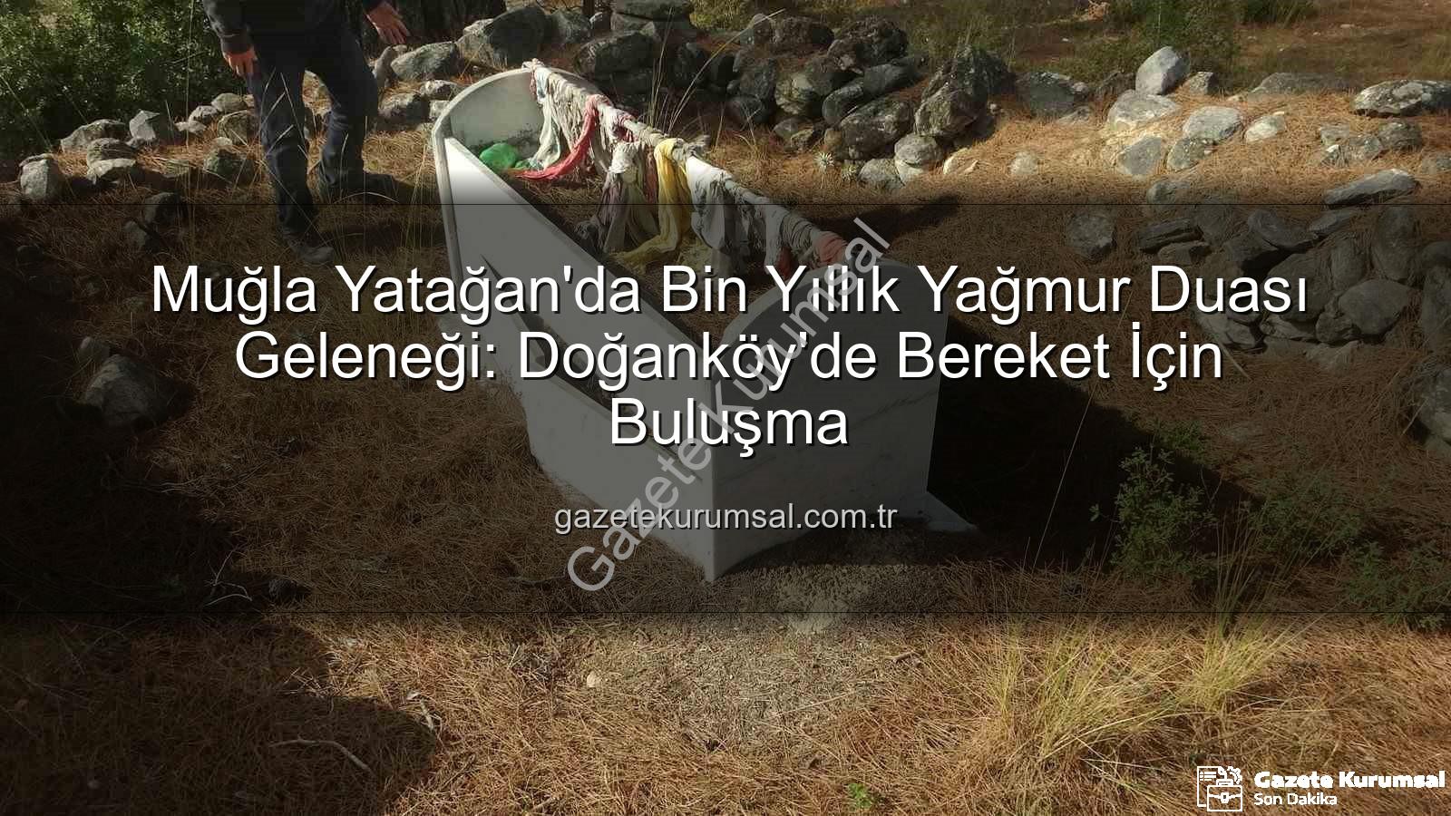 yağmur duası geleneği - Muğla Yatağan'da Bin Yıllık Yağmur Duası Geleneği: Doğanköy'de Bereket İçin Buluşma