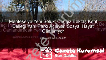 Menteşe’ye Nefes Aldıracak Cengiz Bektaş Kent Belleği Parkı Sona Yaklaşıyor: Sosyal Hayatı Canlandıracak Yeni Yeşil Alan