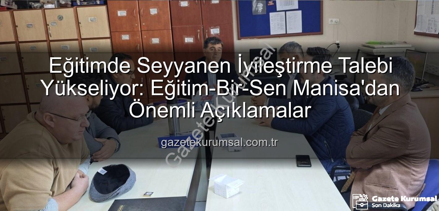 seyyanen iyileştirme - Eğitimde Seyyanen İyileştirme Talebi Yükseliyor: Eğitim-Bir-Sen Manisa'dan Önemli Açıklamalar