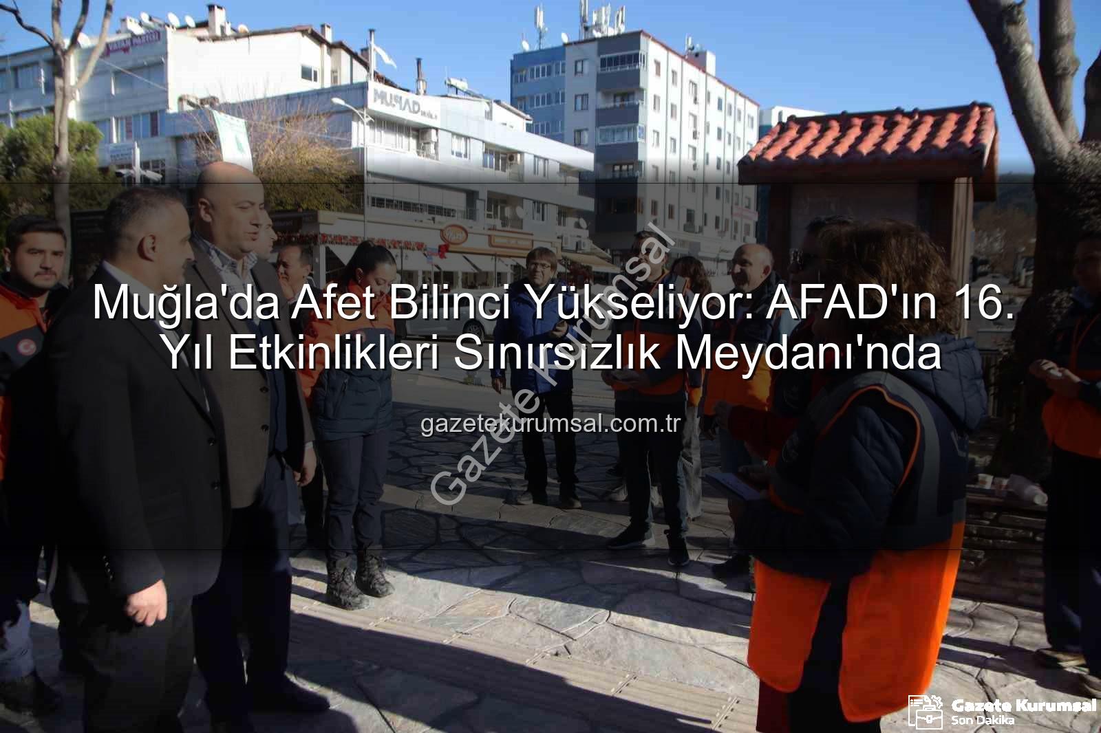afet bilinci - Muğla'da Afet Bilinci Yükseliyor: AFAD'ın 16. Yıl Etkinlikleri Sınırsızlık Meydanı'nda