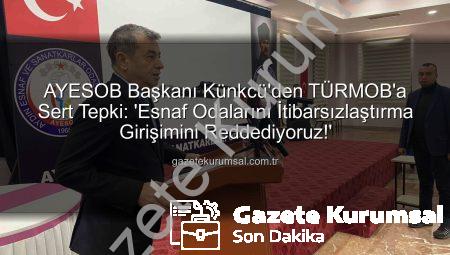 AYESOB Başkanı Künkcü’den TÜRMOB’a Sert Tepki: ‘Esnaf Odalarını İtibarsızlaştırma Girişimini Reddediyoruz!’