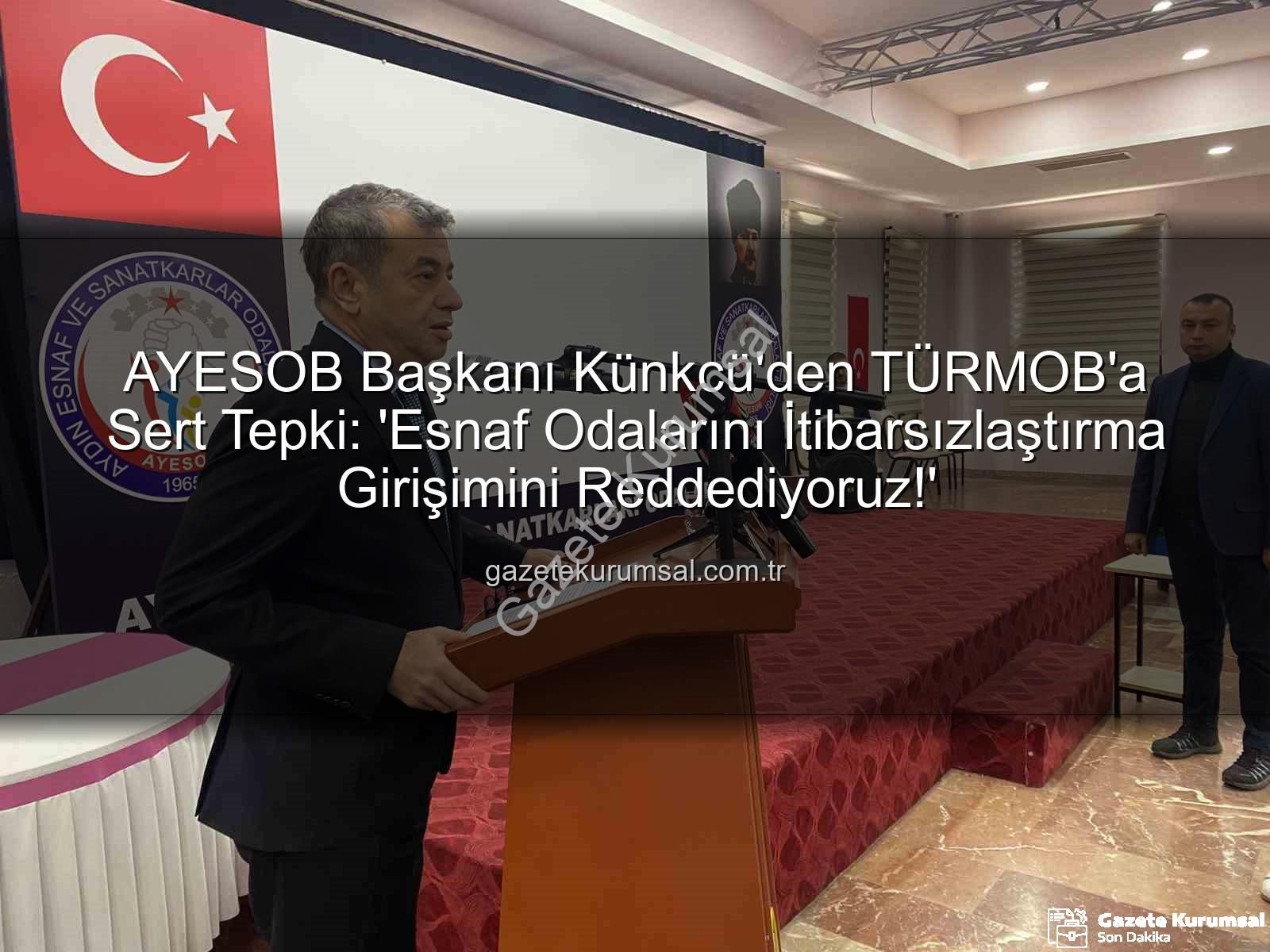 esnaf odaları - AYESOB Başkanı Künkcü'den TÜRMOB'a Sert Tepki: 'Esnaf Odalarını İtibarsızlaştırma Girişimini Reddediyoruz!'
