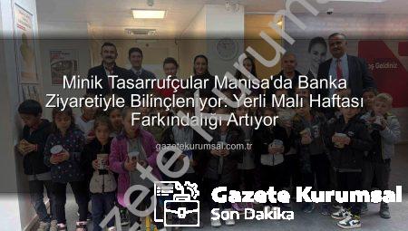 Minik Tasarrufçular Manisa’da Banka Ziyaretiyle Bilinçleniyor: Yerli Malı Haftası Farkındalığı Artıyor