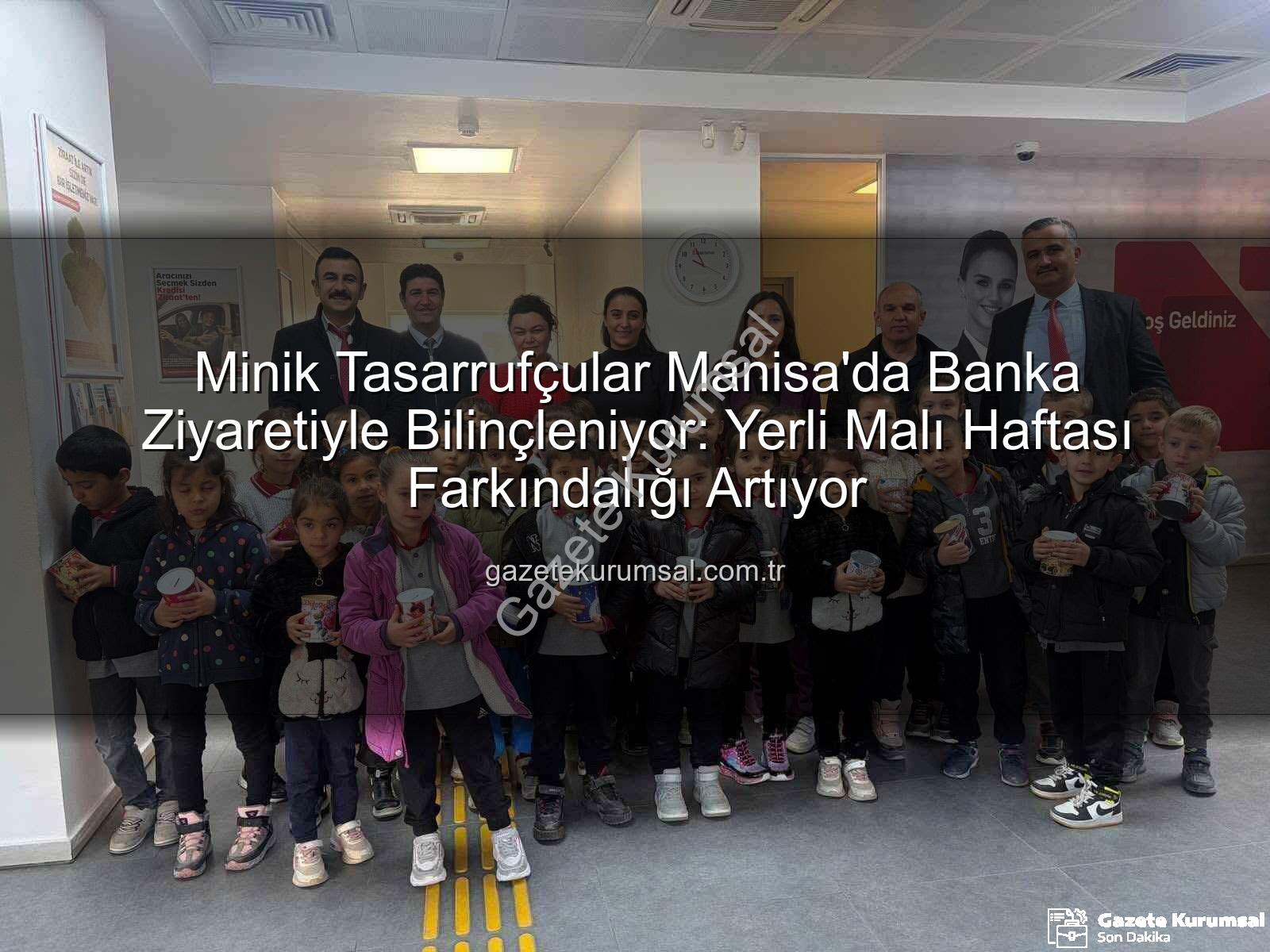 tasarruf bilinci - Minik Tasarrufçular Manisa'da Banka Ziyaretiyle Bilinçleniyor: Yerli Malı Haftası Farkındalığı Artıyor