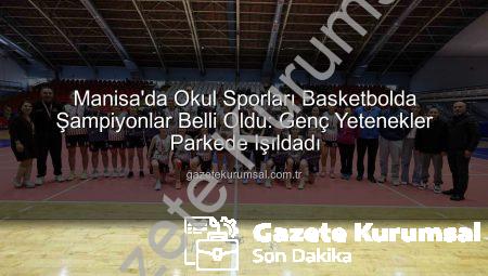 Manisa’da Okul Sporları Basketbolda Şampiyonlar Belli Oldu: Genç Yetenekler Parkede Işıldadı