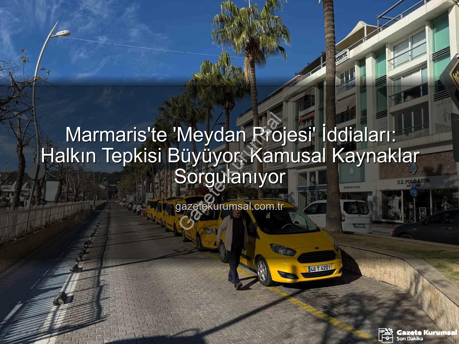 Marmaris meydan projesi - Marmaris'te 'Meydan Projesi' İddiaları: Halkın Tepkisi Büyüyor, Kamusal Kaynaklar Sorgulanıyor
