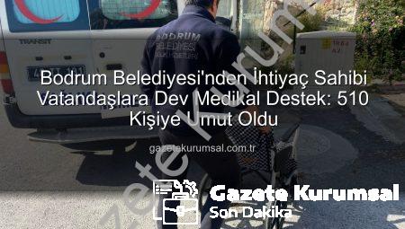 Bodrum Belediyesi’nden İhtiyaç Sahibi Vatandaşlara Dev Medikal Destek: 510 Kişiye Umut Oldu