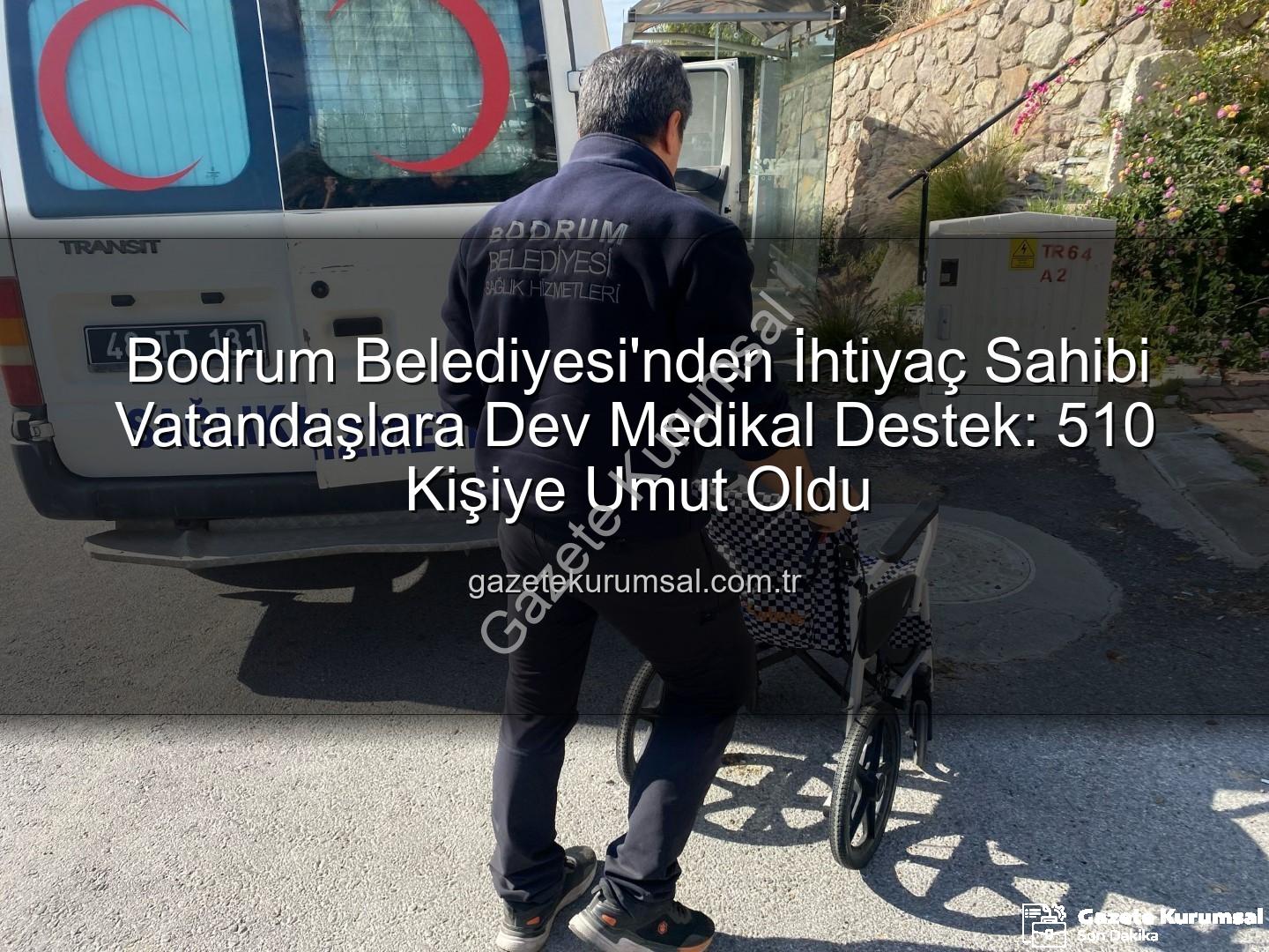 medikal malzeme desteği - Bodrum Belediyesi'nden İhtiyaç Sahibi Vatandaşlara Dev Medikal Destek: 510 Kişiye Umut Oldu