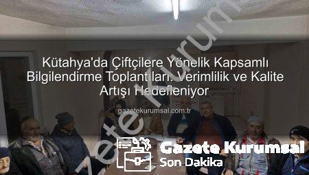 Kütahya’da Çiftçilere Yönelik Kapsamlı Bilgilendirme Toplantıları: Verimlilik ve Kalite Artışı Hedefleniyor