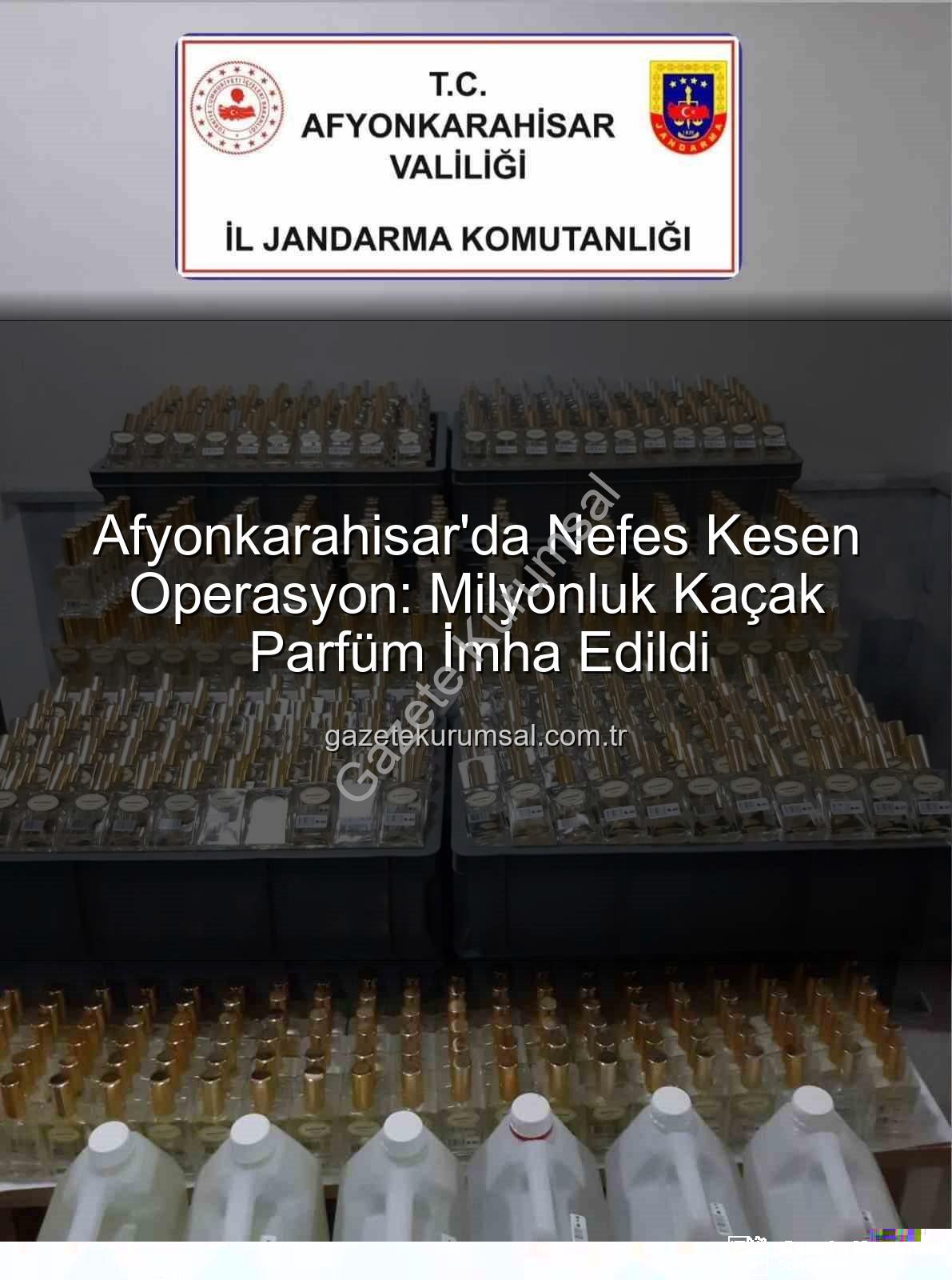 kaçak parfüm - Afyonkarahisar'da Nefes Kesen Operasyon: Milyonluk Kaçak Parfüm İmha Edildi