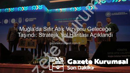 Muğla’da Sıfır Atık Vizyonu Geleceğe Taşındı: Stratejik Yol Haritası Açıklandı