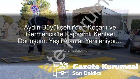 Aydın Büyükşehir’den Koçarlı ve Germencik’te Kapsamlı Kentsel Dönüşüm: Yeşil Alanlar Yenileniyor, Ulaşım Kolaylaşıyor