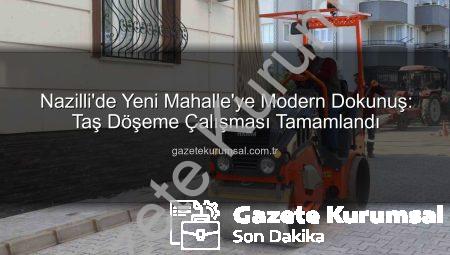 Nazilli’de Yeni Mahalle’ye Modern Dokunuş: Taş Döşeme Çalışması Tamamlandı