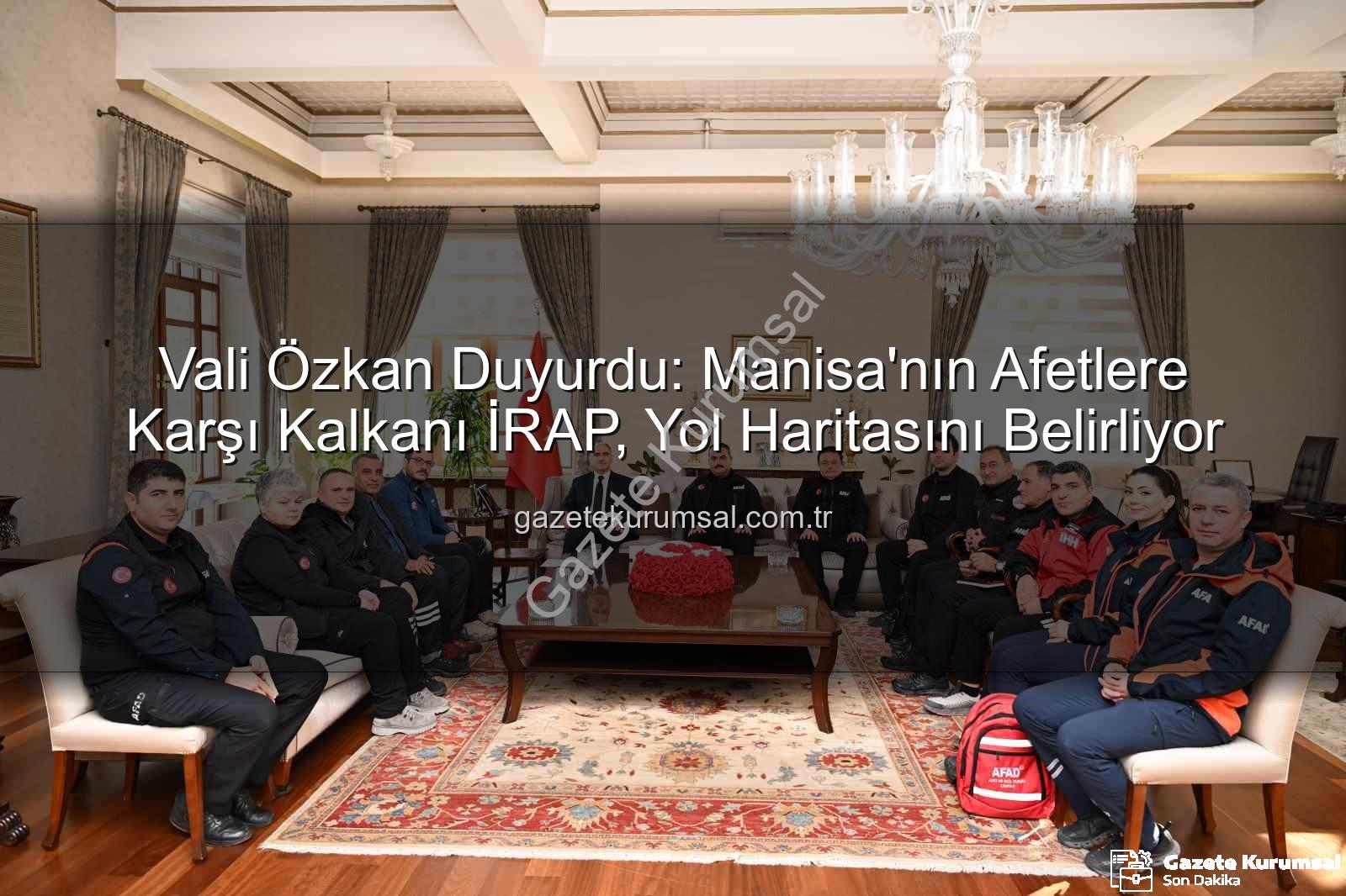 Manisa İRAP - Vali Özkan Duyurdu: Manisa'nın Afetlere Karşı Kalkanı İRAP, Yol Haritasını Belirliyor