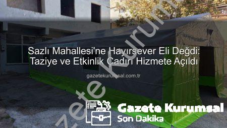 Sazlı Mahallesi’ne Hayırsever Eli Değdi: Taziye ve Etkinlik Çadırı Hizmete Açıldı