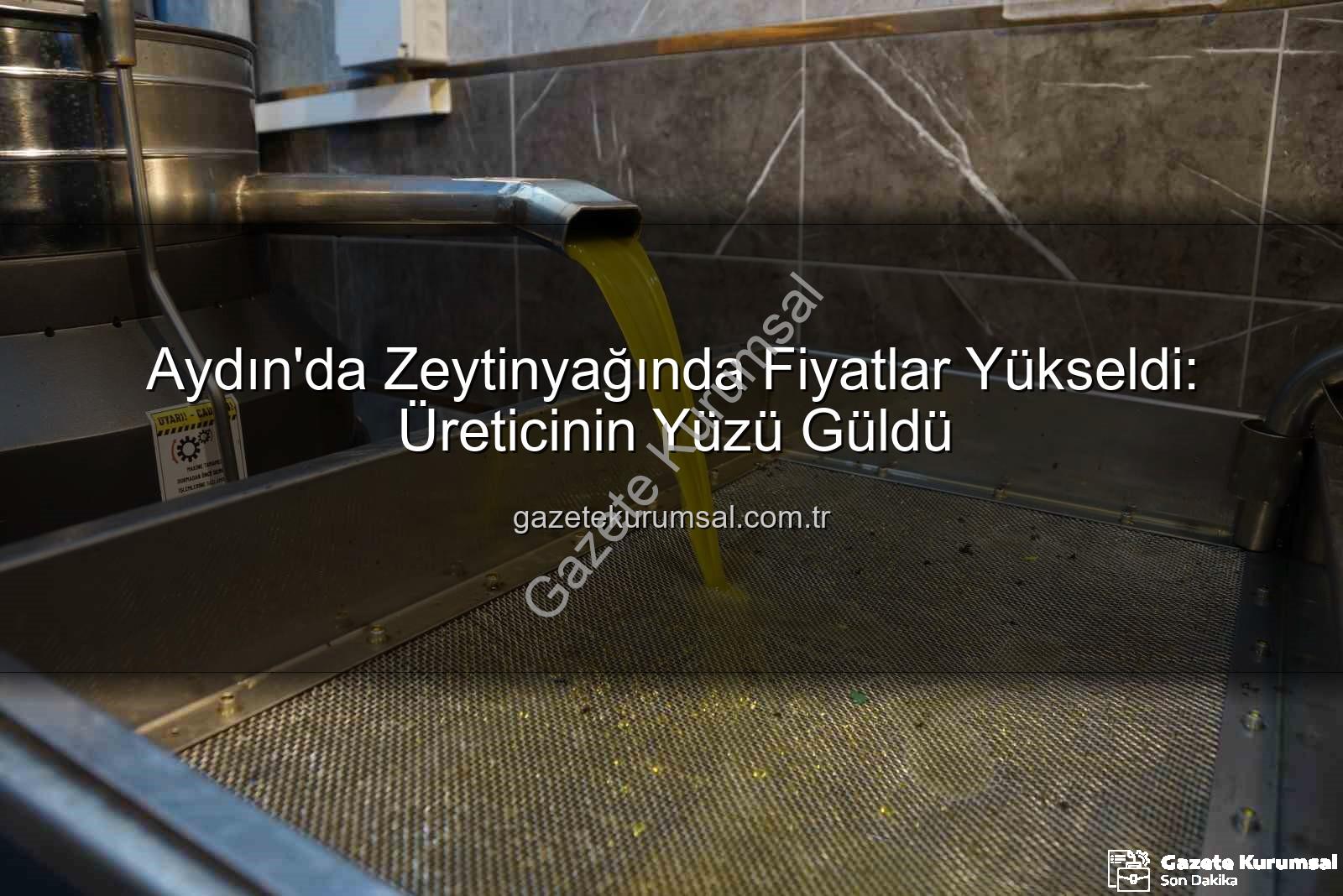 zeytinyağı fiyatları - Aydın'da Zeytinyağında Fiyatlar Yükseldi: Üreticinin Yüzü Güldü