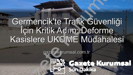 Germencik’te Trafik Güvenliği İçin Kritik Adım: Deforme Kasislere UKOME Müdahalesi