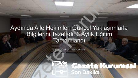 Aydın’da Aile Hekimleri Güncel Yaklaşımlarla Bilgilerini Tazeledi: 3 Aylık Eğitim Tamamlandı