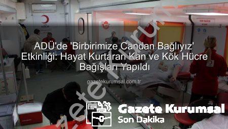 ADÜ’de ‘Birbirimize Candan Bağlıyız’ Etkinliği: Hayat Kurtaran Kan ve Kök Hücre Bağışları Yapıldı