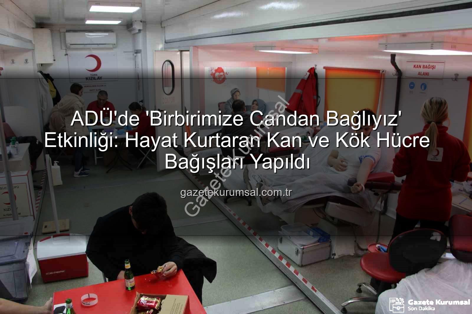 kan bağışı - ADÜ'de 'Birbirimize Candan Bağlıyız' Etkinliği: Hayat Kurtaran Kan ve Kök Hücre Bağışları Yapıldı